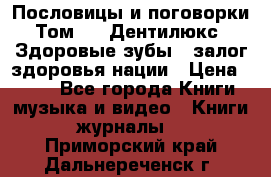 Пословицы и поговорки. Том 6  «Дентилюкс». Здоровые зубы — залог здоровья нации › Цена ­ 310 - Все города Книги, музыка и видео » Книги, журналы   . Приморский край,Дальнереченск г.